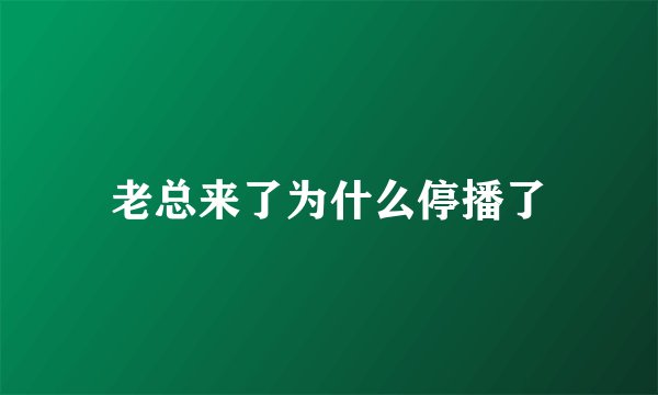 老总来了为什么停播了