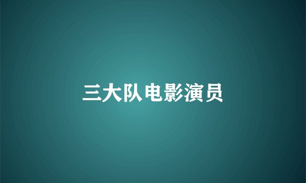三大队电影演员