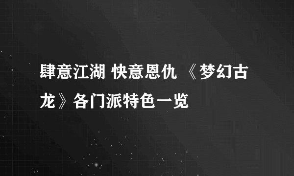 肆意江湖 快意恩仇 《梦幻古龙》各门派特色一览