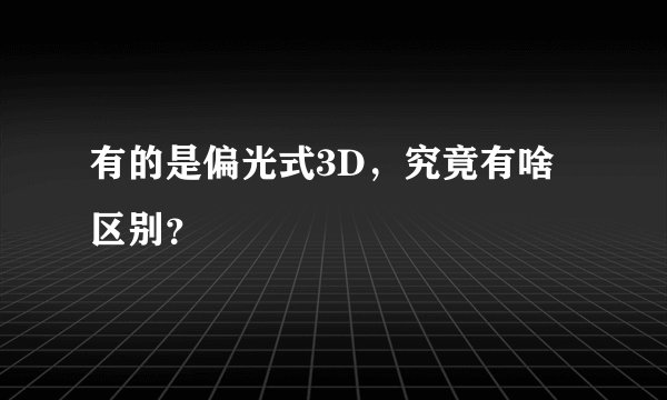 有的是偏光式3D，究竟有啥区别？