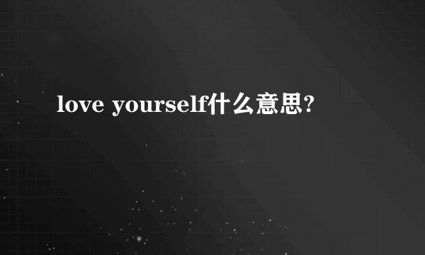 love yourself什么意思?