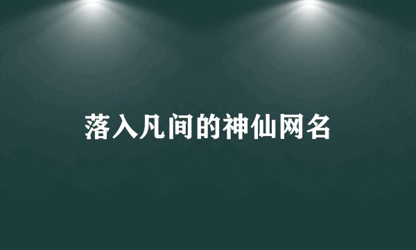 落入凡间的神仙网名