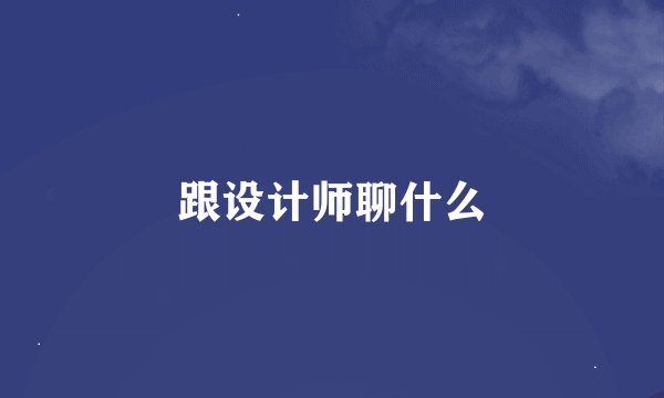 跟设计师聊什么