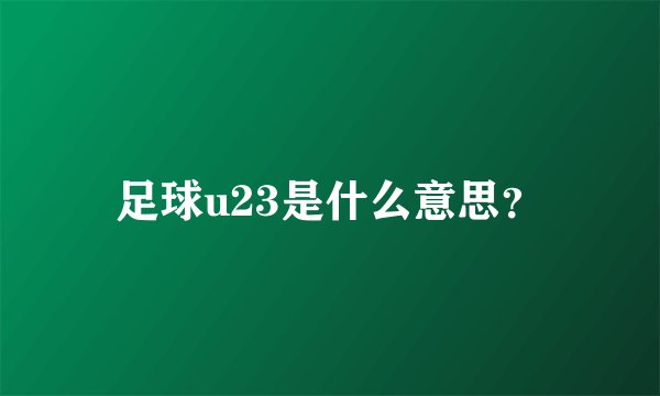 足球u23是什么意思？
