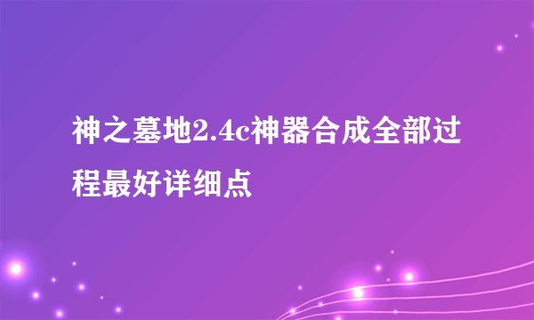 神之墓地2.4c神器合成全部过程最好详细点
