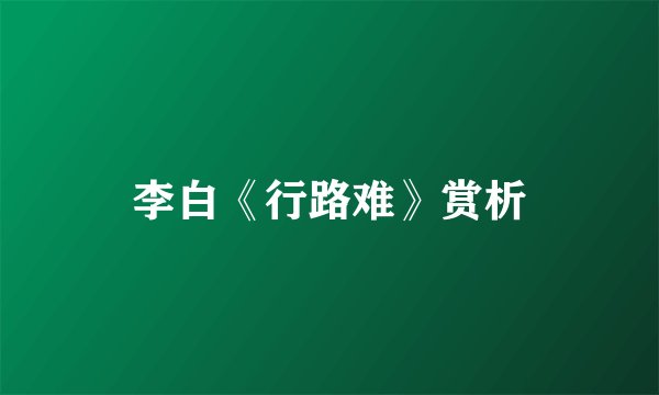 李白《行路难》赏析