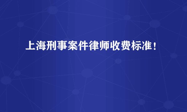 上海刑事案件律师收费标准！