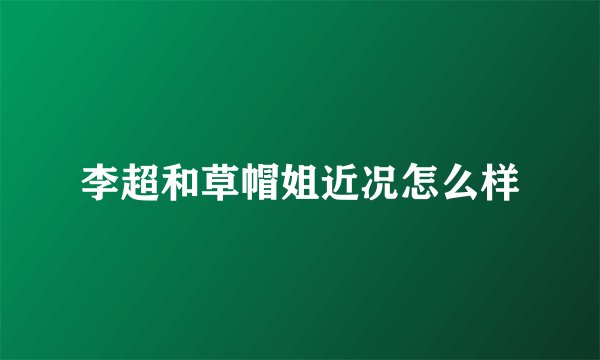 李超和草帽姐近况怎么样