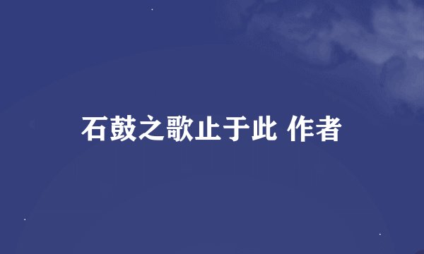 石鼓之歌止于此 作者