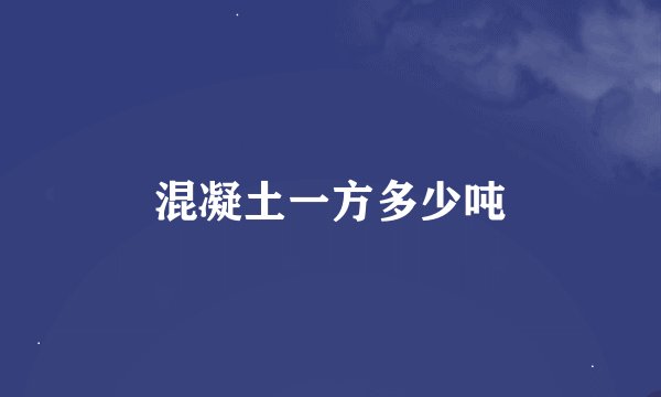 混凝土一方多少吨