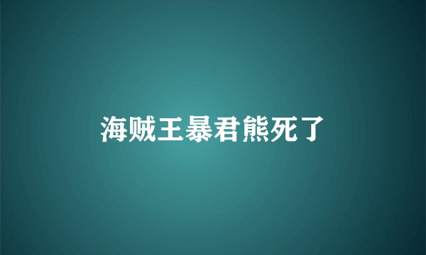 海贼王暴君熊死了