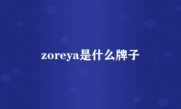 zoreya是什么牌子