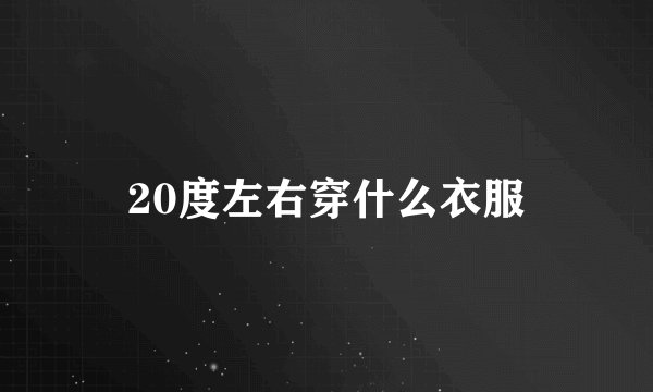 20度左右穿什么衣服