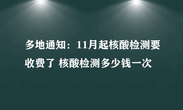 多地通知：11月起核酸检测要收费了 核酸检测多少钱一次