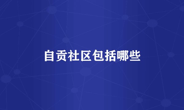 自贡社区包括哪些