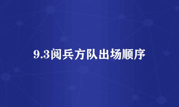 9.3阅兵方队出场顺序