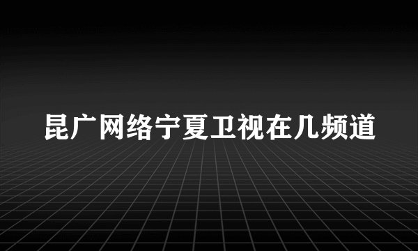 昆广网络宁夏卫视在几频道