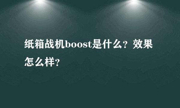 纸箱战机boost是什么？效果怎么样？
