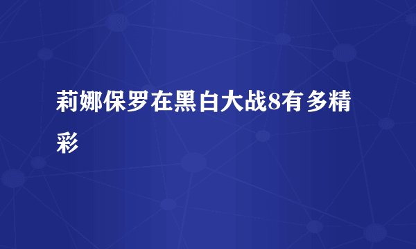 莉娜保罗在黑白大战8有多精彩
