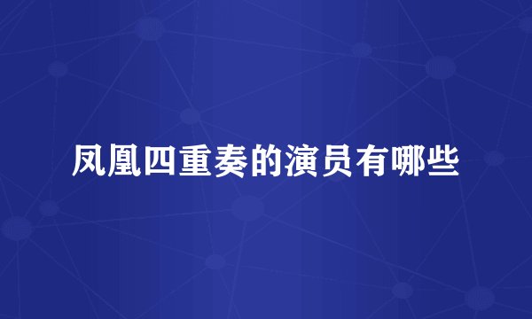 凤凰四重奏的演员有哪些