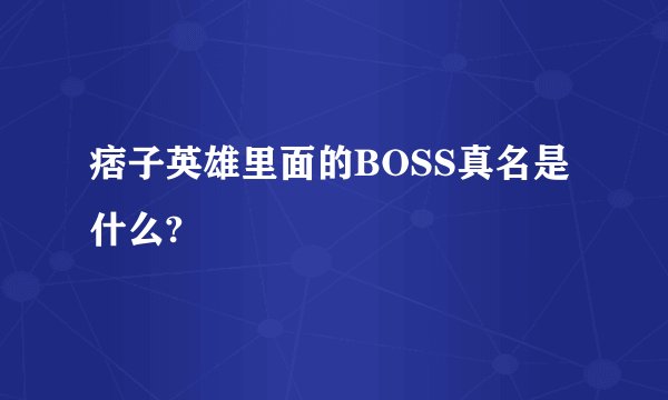 痞子英雄里面的BOSS真名是什么?
