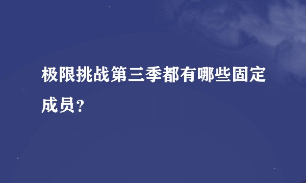 极限挑战第三季都有哪些固定成员？