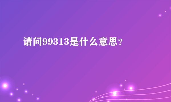 请问99313是什么意思？