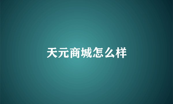 天元商城怎么样