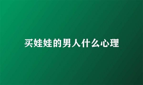 买娃娃的男人什么心理