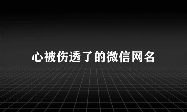 心被伤透了的微信网名