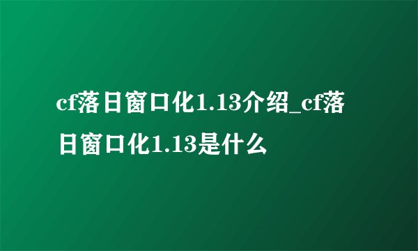 cf落日窗口化1.13介绍_cf落日窗口化1.13是什么