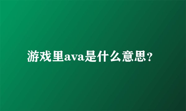 游戏里ava是什么意思？