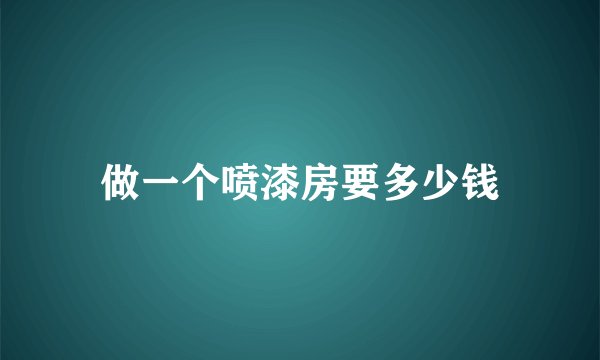 做一个喷漆房要多少钱