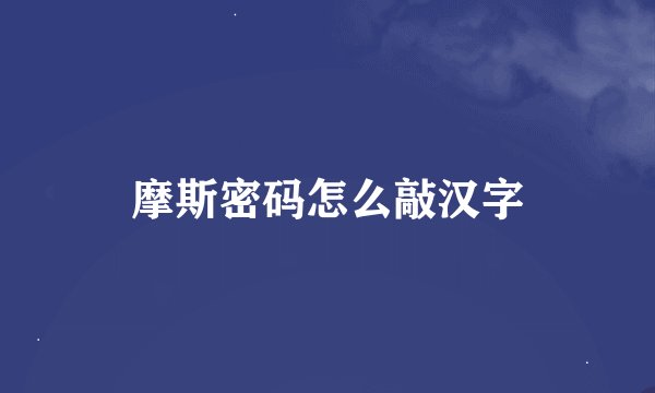 摩斯密码怎么敲汉字