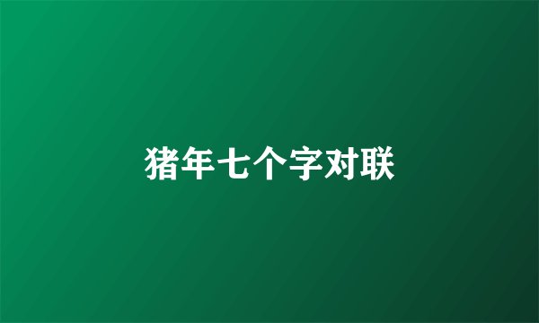 猪年七个字对联