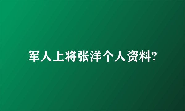 军人上将张洋个人资料?