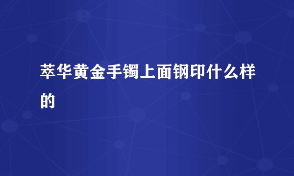 萃华黄金手镯上面钢印什么样的