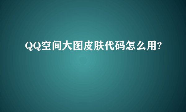 QQ空间大图皮肤代码怎么用?