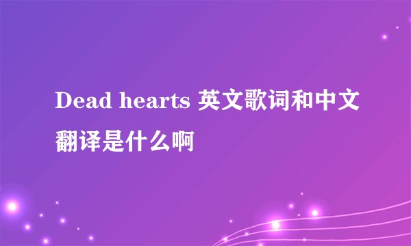 Dead hearts 英文歌词和中文翻译是什么啊