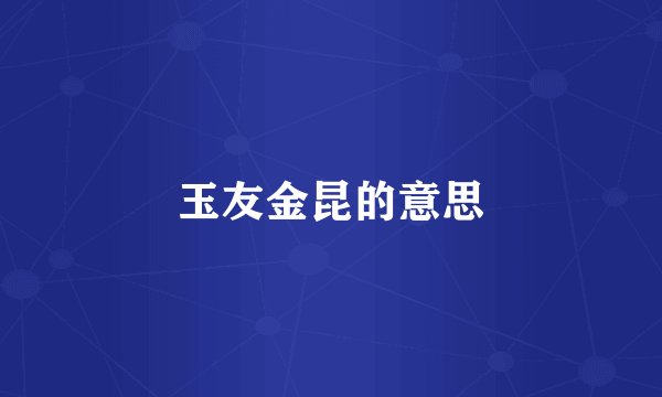 玉友金昆的意思