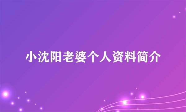 小沈阳老婆个人资料简介