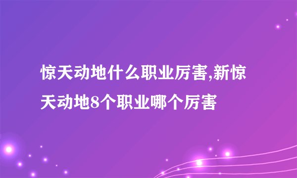惊天动地什么职业厉害,新惊天动地8个职业哪个厉害