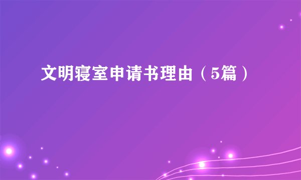 文明寝室申请书理由（5篇）