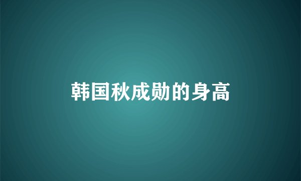 韩国秋成勋的身高