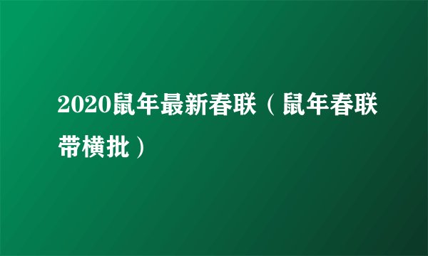 2020鼠年最新春联(鼠年春联带横批)