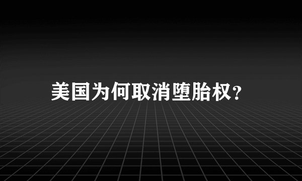 美国为何取消堕胎权？
