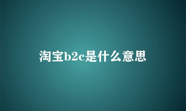 淘宝b2c是什么意思