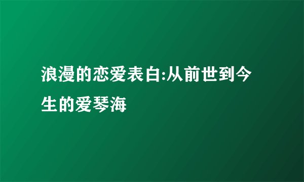 浪漫的恋爱表白:从前世到今生的爱琴海