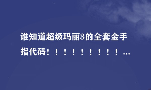 谁知道超级玛丽3的全套金手指代码！！！！！！！！！急急急！！！！！