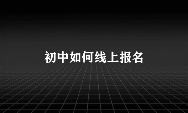初中如何线上报名